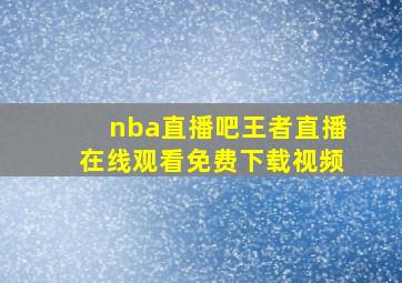 nba直播吧王者直播在线观看免费下载视频