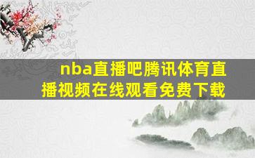 nba直播吧腾讯体育直播视频在线观看免费下载