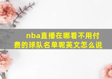 nba直播在哪看不用付费的球队名单呢英文怎么说