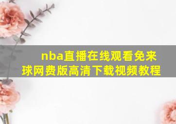 nba直播在线观看免来球网费版高清下载视频教程