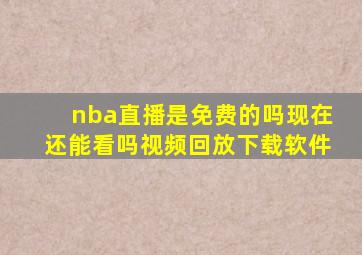 nba直播是免费的吗现在还能看吗视频回放下载软件