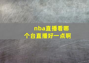 nba直播看哪个台直播好一点啊