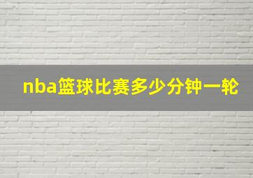 nba篮球比赛多少分钟一轮