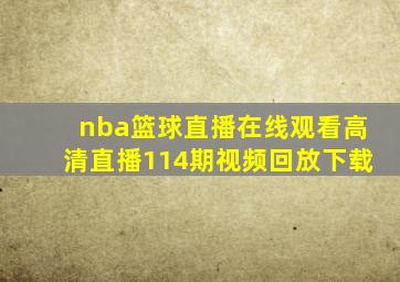 nba篮球直播在线观看高清直播114期视频回放下载