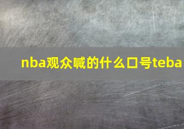 nba观众喊的什么口号teba