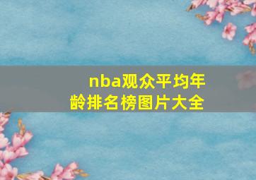 nba观众平均年龄排名榜图片大全