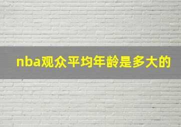 nba观众平均年龄是多大的