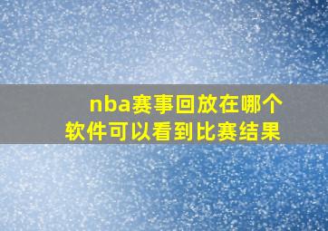 nba赛事回放在哪个软件可以看到比赛结果