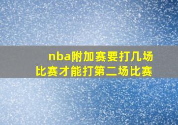 nba附加赛要打几场比赛才能打第二场比赛