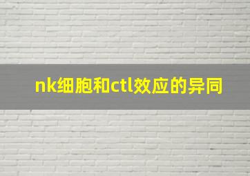 nk细胞和ctl效应的异同