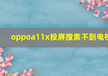 oppoa11x投屏搜索不到电视