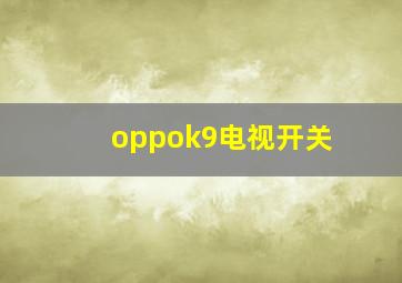 oppok9电视开关