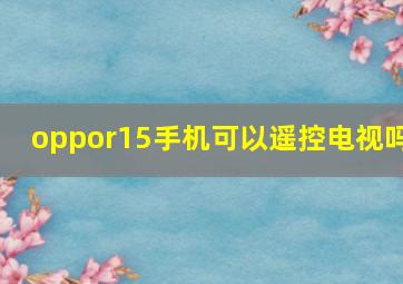 oppor15手机可以遥控电视吗