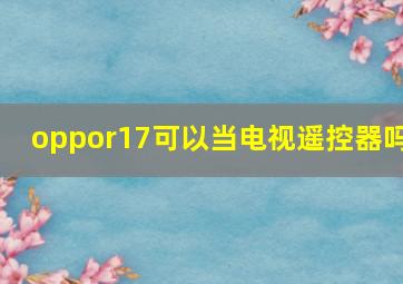 oppor17可以当电视遥控器吗