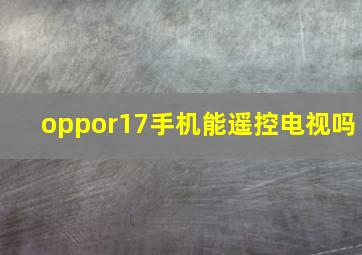 oppor17手机能遥控电视吗