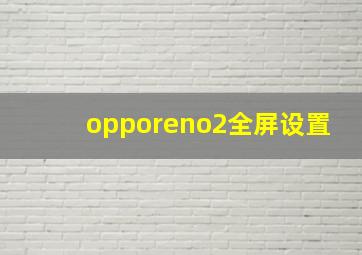 opporeno2全屏设置