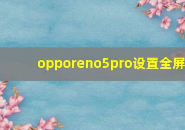 opporeno5pro设置全屏