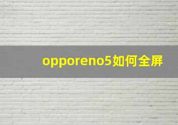 opporeno5如何全屏