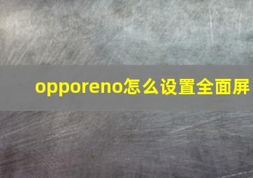 opporeno怎么设置全面屏