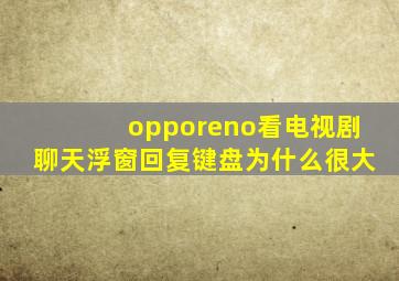 opporeno看电视剧聊天浮窗回复键盘为什么很大