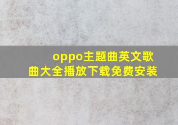 oppo主题曲英文歌曲大全播放下载免费安装