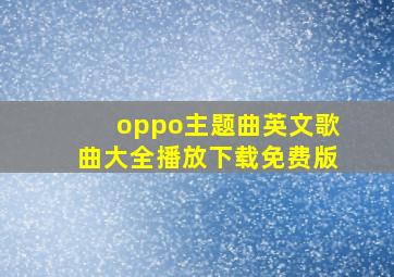 oppo主题曲英文歌曲大全播放下载免费版