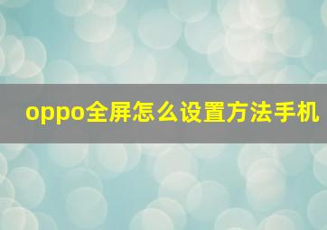 oppo全屏怎么设置方法手机