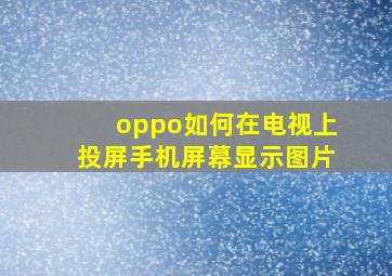 oppo如何在电视上投屏手机屏幕显示图片