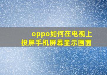 oppo如何在电视上投屏手机屏幕显示画面