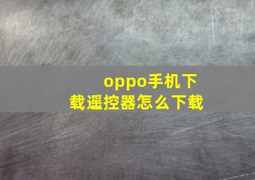 oppo手机下载遥控器怎么下载