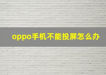 oppo手机不能投屏怎么办