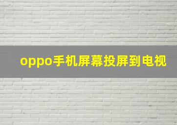 oppo手机屏幕投屏到电视