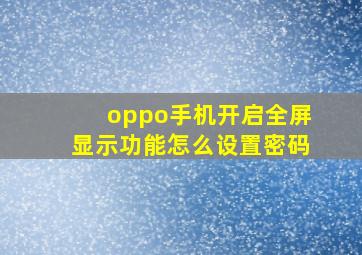 oppo手机开启全屏显示功能怎么设置密码