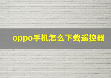 oppo手机怎么下载遥控器