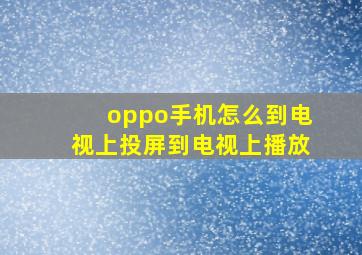 oppo手机怎么到电视上投屏到电视上播放