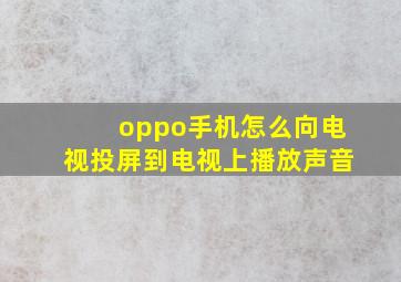 oppo手机怎么向电视投屏到电视上播放声音