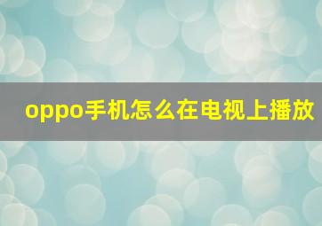 oppo手机怎么在电视上播放