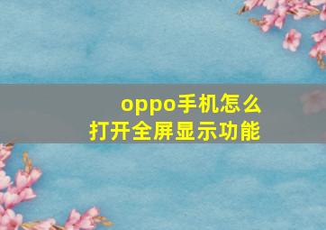 oppo手机怎么打开全屏显示功能