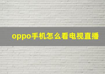 oppo手机怎么看电视直播