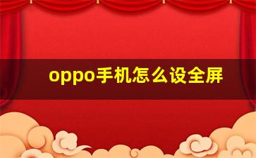 oppo手机怎么设全屏