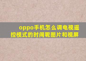 oppo手机怎么调电视遥控模式的时间呢图片和视屏