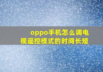 oppo手机怎么调电视遥控模式的时间长短