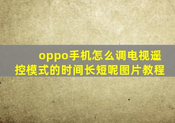 oppo手机怎么调电视遥控模式的时间长短呢图片教程