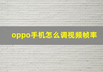 oppo手机怎么调视频帧率