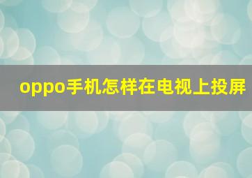 oppo手机怎样在电视上投屏