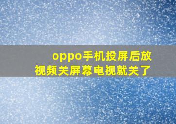 oppo手机投屏后放视频关屏幕电视就关了