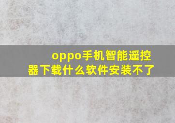 oppo手机智能遥控器下载什么软件安装不了