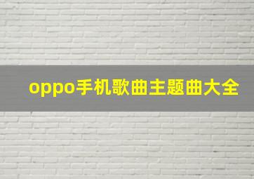 oppo手机歌曲主题曲大全