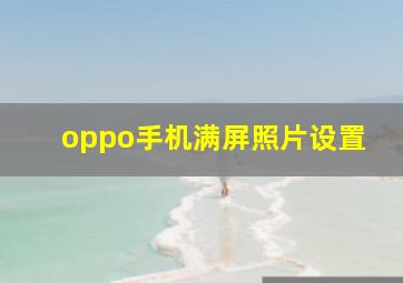 oppo手机满屏照片设置