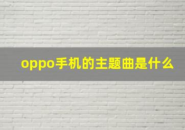 oppo手机的主题曲是什么